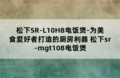 松下SR-L10H8电饭煲-为美食爱好者打造的厨房利器 松下sr-mgt108电饭煲